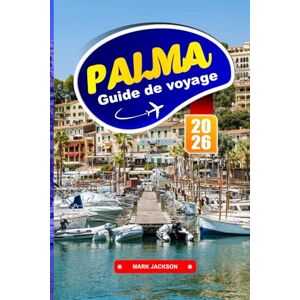 Jackson PALMA GUIDE DE VOYAGE 2026: Promenades côtières, architecture gothique, cuisine locale et transports en commun sur une île des Baléares Jackson PALMA GUIDE DE VOYAGE 2026: Promenades côtières, architecture gothique, cuisine locale et transports en commun sur une île des Baléares