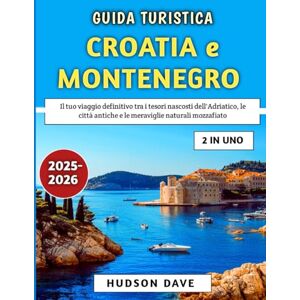 Dave, Hudson Guida Turistica Croazia e Montenegro 2025-2026: Il tuo viaggio definitivo tra i tesori nascosti dell'Adriatico, le città antiche e le meraviglie naturali mozzafiato Dave, Hudson Guida Turistica Croazia e Montenegro 2025-2026: Il tuo viaggio definitivo tra i tesori nascosti dell'Adriatico, le città antiche e le meraviglie naturali mozzafiato