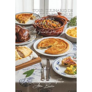 Beaulieu, Adrien L. Tour Culinario de Platos Regionales Franceses (300 Recetas): El Arte Francés del Plato Principal Volumen Dos Beaulieu, Adrien L. Tour Culinario de Platos Regionales Franceses (300 Recetas): El Arte Francés del Plato Principal Volumen Dos