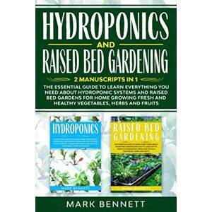 Bennett, Mark HYDROPONICS and RAISED BED GARDENING: 2 Manuscripts in 1: The Essential Guide to Learn Everything you need about Hydroponic Systems and Raised Bed ... and Healthy Vegetables, Herbs and Fruits Bennett, Mark HYDROPONICS and RAISED BED GARDENING: 2 Manuscripts in 1: The Essential Guide to Learn Everything you need about Hydroponic Systems and Raised Bed ... and Healthy Vegetables, Herbs and Fruits
