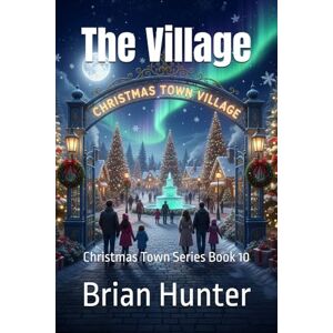 Hunter, Brian The Village: Christmas Town Series Book 10 Hunter, Brian The Village: Christmas Town Series Book 10