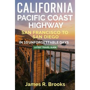 BROOKS, JAMES R CALIFORNIA PACIFIC COAST HIGHWAY: San Francisco to San Diego in 10 Unforgettable Days. (Latest Travel Guide) BROOKS, JAMES R CALIFORNIA PACIFIC COAST HIGHWAY: San Francisco to San Diego in 10 Unforgettable Days. (Latest Travel Guide)