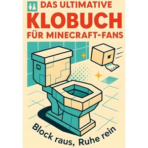 Klein, Anna Das ultimative Klobuch für Minecraft-Fans: Block raus, Ruhe rein. Lustiges Geschenk mit Lifehacks, Fun Facts und Geschichten Klein, Anna Das ultimative Klobuch für Minecraft-Fans: Block raus, Ruhe rein. Lustiges Geschenk mit Lifehacks, Fun Facts und Geschichten