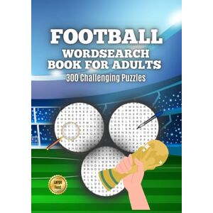 WORDSEARCH MASTER Football Wordsearch Book for Adults: Large Font 300 Challenging Puzzles to Test Your Football Knowledge from 1900 to Present Day WORDSEARCH MASTER Football Wordsearch Book for Adults: Large Font 300 Challenging Puzzles to Test Your Football Knowledge from 1900 to Present Day