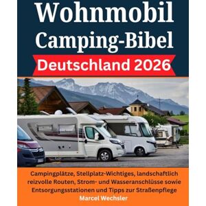 Wechsler, Marcel Wohnmobil Camping-Bibel Deutschland 2026: Campingplätze, Stellplatz-Wichtiges, landschaftlich reizvolle Routen, Strom- und Wasseranschlüsse sowie Entsorgungsstationen und Tipps zur Straßenpflege Wechsler, Marcel Wohnmobil Camping-Bibel Deutschland 2026: Campingplätze, Stellplatz-Wichtiges, landschaftlich reizvolle Routen, Strom- und Wasseranschlüsse sowie Entsorgungsstationen und Tipps zur Straßenpflege