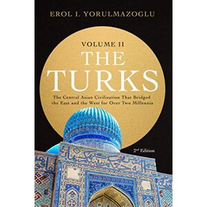 Yorulmazoglu, Erol I. The Turks: The Central Asian Civilization That Bridged the East and the West for Over Two Millennia volume 2 Yorulmazoglu, Erol I. The Turks: The Central Asian Civilization That Bridged the East and the West for Over Two Millennia volume 2
