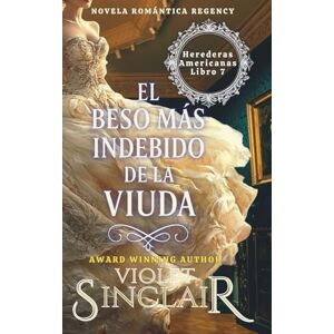 Sinclair, Violet El Boso Mas Indebido de la Viuda: Novela Romántica Regency (Herederas Americanas Spanish Editions) Sinclair, Violet El Boso Mas Indebido de la Viuda: Novela Romántica Regency (Herederas Americanas Spanish Editions)