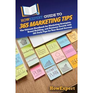 HowExpert Guide to 365 Marketing Tips: The Ultimate Handbook for Marketing Strategies, Brand Building, and Business Growth with 365 Daily Tips for Year-Round Success HowExpert Guide to 365 Marketing Tips: The Ultimate Handbook for Marketing Strategies, Brand Building, and Business Growth with 365 Daily Tips for Year-Round Success