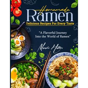 Hattori, Masashi Homemade Ramen: Delicious Recipes for Every Taste: A Flavorful Journey Into the World of Ramen Hattori, Masashi Homemade Ramen: Delicious Recipes for Every Taste: A Flavorful Journey Into the World of Ramen