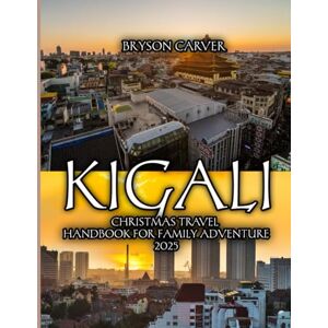 Carver, Bryson Kigali Christmas Travel Handbook for Family Adventure 2025 Carver, Bryson Kigali Christmas Travel Handbook for Family Adventure 2025