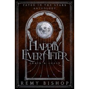 Bishop, Remy Happily Ever After... Again and Again: A MMM+ Omegaverse Anthology (Fated in the Stars) Bishop, Remy Happily Ever After... Again and Again: A MMM+ Omegaverse Anthology (Fated in the Stars)
