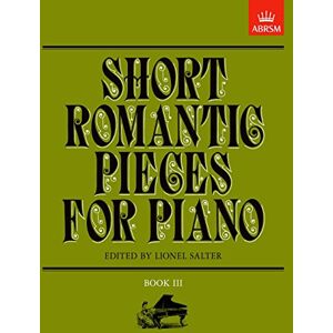 Short Romantic Pieces for Piano, Book III (Short Romantic Pieces for Piano (ABRSM)) Short Romantic Pieces for Piano, Book III (Short Romantic Pieces for Piano (ABRSM))