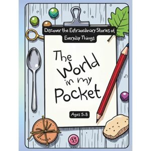 Guthrie, Linda The World in My Pocket: Fun Science, History, and Creative Activities with Everyday Objects for Curious Kids Ages 5–8, Perfect for Classrooms, Homeschool, and Family Learning Guthrie, Linda The World in My Pocket: Fun Science, History, and Creative Activities with Everyday Objects for Curious Kids Ages 5–8, Perfect for Classrooms, Homeschool, and Family Learning