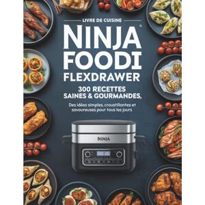 Bernard, Chloé S. Livre de Cuisine Ninja Foodi FlexDrawer: 300 Recettes Saines et Gourmandes avec des idées simples croustillantes et savoureuses pour tous les jours Bernard, Chloé S. Livre de Cuisine Ninja Foodi FlexDrawer: 300 Recettes Saines et Gourmandes avec des idées simples croustillantes et savoureuses pour tous les jours