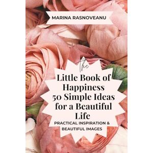 Marina The Little Book of Happiness: 50 Simple Ideas for a Beautiful Life: Practical Inspiration + Beautiful Images to Brighten Your Day Marina The Little Book of Happiness: 50 Simple Ideas for a Beautiful Life: Practical Inspiration + Beautiful Images to Brighten Your Day