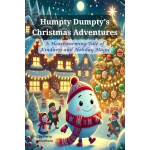 Windham, Perry Humpty Dumpty's Christmas Adventures: A Heartwarming Tale of Kindness and Holiday Magic (Humpty Dumpty's Adventures) Windham, Perry Humpty Dumpty's Christmas Adventures: A Heartwarming Tale of Kindness and Holiday Magic (Humpty Dumpty's Adventures)