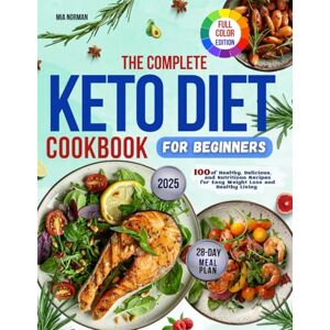 Norman The Complete Keto Diet Cookbook for Beginners: 100 Healthy, Delicious, and Nutritious High-Protein, Low-Carb Recipes with 28 Day Meal Plan for Easy Weight Loss Includes Full-Color Pictures Norman The Complete Keto Diet Cookbook for Beginners: 100 Healthy, Delicious, and Nutritious High-Protein, Low-Carb Recipes with 28 Day Meal Plan for Easy Weight Loss Includes Full-Color Pictures