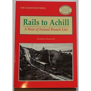 Beaumont, Jonathan Rails to Achill: A West of Ireland Branch Line: No. 222 (Locomotion Papers) Beaumont, Jonathan Rails to Achill: A West of Ireland Branch Line: No. 222 (Locomotion Papers)
