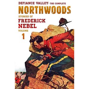 Nebel, Frederick Defiance Valley: The Complete Northwoods Stories of Frederick Nebel, Volume 1 (The Frederick Nebel Library) Nebel, Frederick Defiance Valley: The Complete Northwoods Stories of Frederick Nebel, Volume 1 (The Frederick Nebel Library)