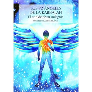 Pallarés Gil de Avalle, Sr. Francisco Los 72 Ángeles de la Kabbalah: El Arte de Obrar Milagros Pallarés Gil de Avalle, Sr. Francisco Los 72 Ángeles de la Kabbalah: El Arte de Obrar Milagros