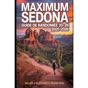 Fletcher, Miller J. MAXIMUM SEDONA GUIDE DE RANDONNÉE 2025 2026: Explorez Red Rock Country, itinéraires et cartes et des conseils d'initiés pour chaque randonneur Fletcher, Miller J. MAXIMUM SEDONA GUIDE DE RANDONNÉE 2025 2026: Explorez Red Rock Country, itinéraires et cartes et des conseils d'initiés pour chaque randonneur