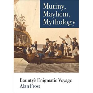 Frost, Alan Mutiny, Mayhem, Mythology: Bounty's Enigmatic Voyage Frost, Alan Mutiny, Mayhem, Mythology: Bounty's Enigmatic Voyage