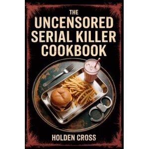 Cross Murder Mystery Party Gift, The Uncensored Serial Killer Cookbook: True Crime Trivia, Death Row Last Meals, and Dark Recipes for Adults Cross Murder Mystery Party Gift, The Uncensored Serial Killer Cookbook: True Crime Trivia, Death Row Last Meals, and Dark Recipes for Adults