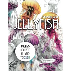 Manteiga, Kayla Literally just JELLYFISH: Jellyfish Coloring Book Over 75 Realistic Jellyfish to Color! (Literally Just Coloring) Manteiga, Kayla Literally just JELLYFISH: Jellyfish Coloring Book Over 75 Realistic Jellyfish to Color! (Literally Just Coloring)