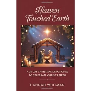 Whitman, Hannah Heaven Touched Earth: A 25-Day Christmas Devotional to Celebrate Christ’s Birth Hannah Whitman, Hannah Heaven Touched Earth: A 25-Day Christmas Devotional to Celebrate Christ’s Birth Hannah