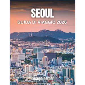 Gerber SEOUL GUIDA DI VIAGGIO 2026: Scopri tesori nascosti, piatti autentici, attrazioni principali con mappe e consigli sui trasporti pubblici per ogni viaggiatore Gerber SEOUL GUIDA DI VIAGGIO 2026: Scopri tesori nascosti, piatti autentici, attrazioni principali con mappe e consigli sui trasporti pubblici per ogni viaggiatore