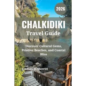 Merritt, Lindsey D. CHALKIDIKI Travel Guide 2026: Discover Cultural Gems, Pristine Beaches, and Coastal Bliss Merritt, Lindsey D. CHALKIDIKI Travel Guide 2026: Discover Cultural Gems, Pristine Beaches, and Coastal Bliss
