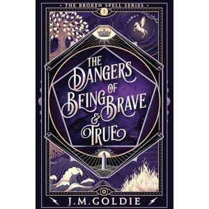 Goldie, J.M. The Dangers of Being Brave & True: 1 (The Broken Spell) Goldie, J.M. The Dangers of Being Brave & True: 1 (The Broken Spell)