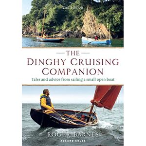 Roger Barnes The Dinghy Cruising Companion 2nd edition: Tales and Advice from Sailing a Small Open Boat Roger Barnes The Dinghy Cruising Companion 2nd edition: Tales and Advice from Sailing a Small Open Boat