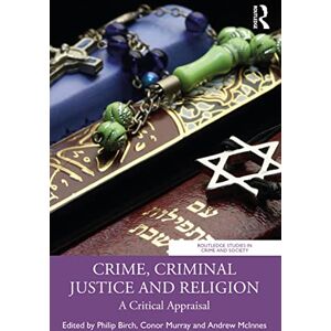 Crime, Criminal Justice and Religion: A Critical Appraisal (Routledge Studies in Crime and Society) Crime, Criminal Justice and Religion: A Critical Appraisal (Routledge Studies in Crime and Society)