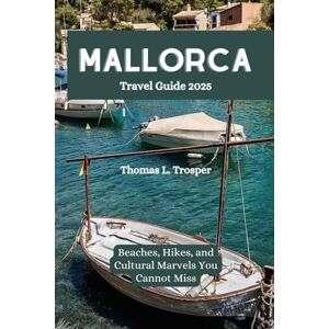 Trosper, Thomas L. Mallorca Travel Guide 2025: Beaches, Hikes, and Cultural Marvels You Cannot Miss Trosper, Thomas L. Mallorca Travel Guide 2025: Beaches, Hikes, and Cultural Marvels You Cannot Miss