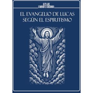 Caminho e Sabedoria, Alta Luz EL EVANGELIO DE LUCAS SEGÚN EL ESPIRITISMO: La Buena Nueva de Jesús interpretada a la luz del Consolador Prometido: EDICIÓN ILUSTRADA Caminho e Sabedoria, Alta Luz EL EVANGELIO DE LUCAS SEGÚN EL ESPIRITISMO: La Buena Nueva de Jesús interpretada a la luz del Consolador Prometido: EDICIÓN ILUSTRADA