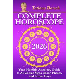Borsch, Tatiana Complete Horoscope 2026: Your Monthly Astrology Guide With Moon Phases, And Lunar Days Borsch, Tatiana Complete Horoscope 2026: Your Monthly Astrology Guide With Moon Phases, And Lunar Days