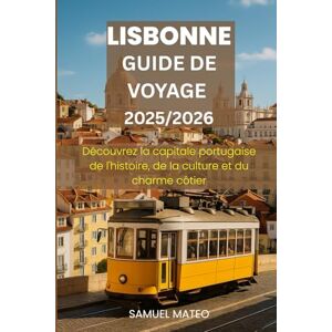 MATEO, SAMUEL GUIDE DE VOYAGE À LISBONNE 2025/2026: Découvrez la capitale portugaise de l'histoire, de la culture et du charme côtier MATEO, SAMUEL GUIDE DE VOYAGE À LISBONNE 2025/2026: Découvrez la capitale portugaise de l'histoire, de la culture et du charme côtier