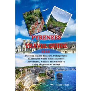 ALEX, KELVIN O. PYRENEES Travel Guide 2026: Discover Hidden Treasure, unforgettable Landscapes Where Mountains Meet Adventure Wildlife, and Cuisine To Enjoy The Secrets of Europe ALEX, KELVIN O. PYRENEES Travel Guide 2026: Discover Hidden Treasure, unforgettable Landscapes Where Mountains Meet Adventure Wildlife, and Cuisine To Enjoy The Secrets of Europe