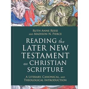 Reese, Ruth Anne Reading the Later New Testament as Christian Scripture: A Literary, Canonical, and Theological Introduction (Reading Christian Scripture) Reese, Ruth Anne Reading the Later New Testament as Christian Scripture: A Literary, Canonical, and Theological Introduction (Reading Christian Scripture)