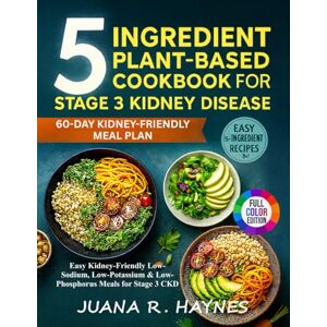 Haynes, Juana R. 5-Ingredient Plant-based Cookbook For Stage 3 Kidney Disease: Easy Kidney-Friendly Low-Sodium, Low-Potassium & Low-Phosphorus Meals for Stage 3 CKD (CKD Meal Solutions) Haynes, Juana R. 5-Ingredient Plant-based Cookbook For Stage 3 Kidney Disease: Easy Kidney-Friendly Low-Sodium, Low-Potassium & Low-Phosphorus Meals for Stage 3 CKD (CKD Meal Solutions)