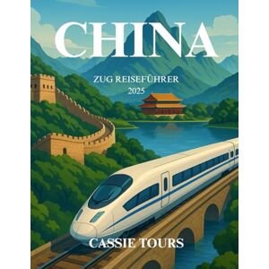 TOURS, CASSIE CHINA ZUG REISEFÜHRER 2025: Insidertipps, malerische Routen, immersive Erlebnisse, kulturelle Einblicke und praktische Ratschläge, um landesweite ... wie ein erfahrener Entdecker zu meistern TOURS, CASSIE CHINA ZUG REISEFÜHRER 2025: Insidertipps, malerische Routen, immersive Erlebnisse, kulturelle Einblicke und praktische Ratschläge, um landesweite ... wie ein erfahrener Entdecker zu meistern