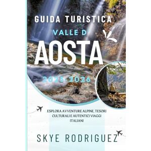 Rodriguez Guida turistica Valle d’Aosta 2025- 2026: Esplora avventure alpine, tesori culturali e autentici viaggi italiani Rodriguez Guida turistica Valle d’Aosta 2025- 2026: Esplora avventure alpine, tesori culturali e autentici viaggi italiani
