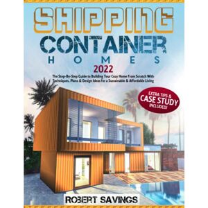 Savings, Robert SHIPPING CONTAINER HOMES: The Step-By-Step Guide to Building Your Cozy Home From Scratch With Techniques, Plans & Design Ideas for a Sustainable & Affordable Living + Extra Tips & Case Study Savings, Robert SHIPPING CONTAINER HOMES: The Step-By-Step Guide to Building Your Cozy Home From Scratch With Techniques, Plans & Design Ideas for a Sustainable & Affordable Living + Extra Tips & Case Study