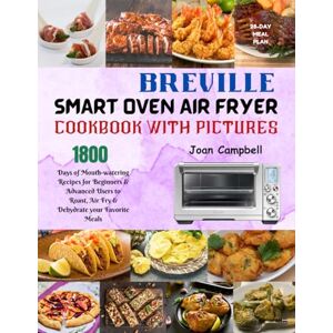 Campbell, Joan Breville Smart Oven Airfryer Cookbook with Pictures: 1800 Days of Mouth-watering Recipes for Beginners & Advanced Users to Roast, Air Fry & Dehydrate your Favorite Meals. Including 28-Day Meal Plan Campbell, Joan Breville Smart Oven Airfryer Cookbook with Pictures: 1800 Days of Mouth-watering Recipes for Beginners & Advanced Users to Roast, Air Fry & Dehydrate your Favorite Meals. Including 28-Day Meal Plan