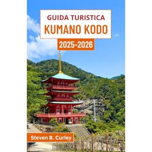 B. Curley, Steven Guida turistica Kumano Kodo 2025-2026: Alla scoperta del cuore spirituale del Giappone attraverso sentieri forestali, templi di montagna e pellegrinaggi senza tempo B. Curley, Steven Guida turistica Kumano Kodo 2025-2026: Alla scoperta del cuore spirituale del Giappone attraverso sentieri forestali, templi di montagna e pellegrinaggi senza tempo