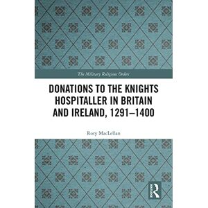 MacLellan, Rory Donations to the Knights Hospitaller in Britain and Ireland, 1291-1400 (The Military Religious Orders) MacLellan, Rory Donations to the Knights Hospitaller in Britain and Ireland, 1291-1400 (The Military Religious Orders)