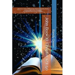 Green, Randy John Book XI: Chapter 12:1-50: Volume 27, Part 2 of Heavenly Citizens in Earthly Shoes, An Exposition of the Scriptures for Disciples and Young Christians Green, Randy John Book XI: Chapter 12:1-50: Volume 27, Part 2 of Heavenly Citizens in Earthly Shoes, An Exposition of the Scriptures for Disciples and Young Christians