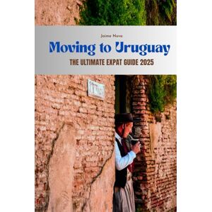 Nova, Jaime Moving to Uruguay: The Ultimate Expat Guide 2025 Nova, Jaime Moving to Uruguay: The Ultimate Expat Guide 2025