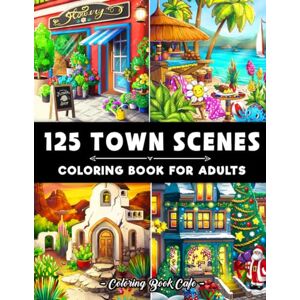 Cafe, Coloring Book 125 Town Scenes: A Coloring Book for Adults Featuring 125 Beautiful Town Designs for Stress Relief and Relaxation Cafe, Coloring Book 125 Town Scenes: A Coloring Book for Adults Featuring 125 Beautiful Town Designs for Stress Relief and Relaxation